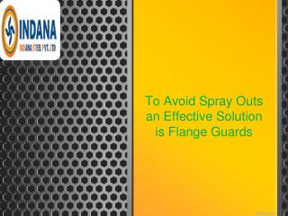 To Avoid Spray Outs an Effective Solution is Flange Guards