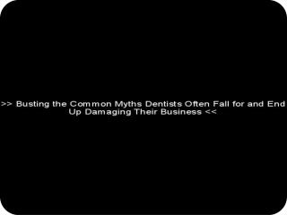 Busting the Common Myths Dentists Often Fall for and End Up Damaging Their Business
