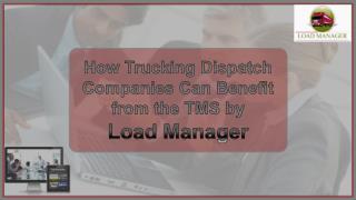 How Trucking Dispatch Companies Can Benefit from the TMS by Load Manager