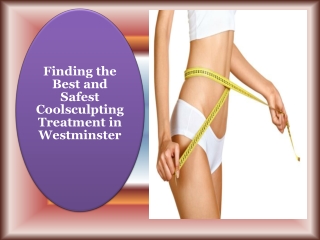 Finding the Best and Safest Coolsculpting Treatment in Westminster