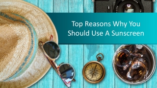 Top Reasons Why You Should Use A Sunscreen