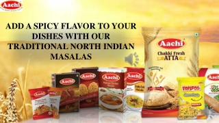 ADD A SPICY FLAVOR TO YOUR DISHES WITH OUR TRADITIONAL NORTH INDIAN MASALAS