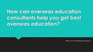 How can overseas education consultants help you get best overseas education?