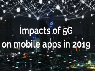 Impacts of 5G on Mobile Apps in 2019