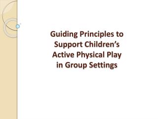 Guiding Principles to Support Children’s Active Physical Play in Group Settings