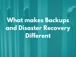 What Makes Backups And Disaster Recovery Different