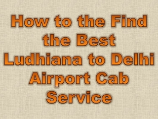 How to the Find the Best Ludhiana to Delhi Airport Cab Service