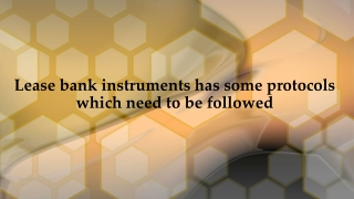 Lease bank instruments has some protocols which need to be followed