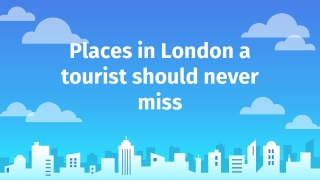 Places in London a tourist should never miss