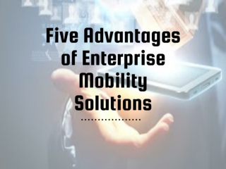 Five Advantages of Enterprise Mobility Solutions