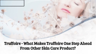 Truffoire - What Makes Truffoire One Step Ahead From Other Skin Care Product?