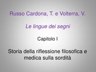 Russo Cardona , T. e Volterra, V. Le lingue dei segni Capitolo I Storia della riflessione filosofica e medica sulla sor