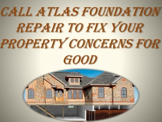 Call Atlas Foundation Repair To Fix Your Property Concerns For Good