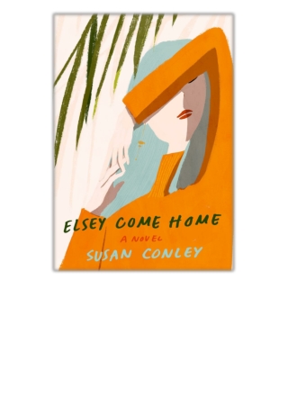 DOWNLOAD [PDF EPUB] Elsey Come Home By Susan Conley [EBOOK KINDLE]