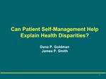 Can Patient Self-Management Help Explain Health Disparities Dana P. Goldman James P. Smith