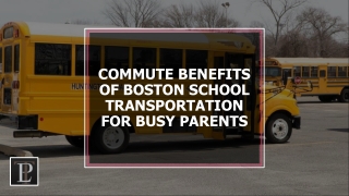 COMMUTE BENEFITS OF BOSTON SCHOOL TRANSPORTATION FOR BUSY