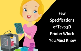 Few Specifications of Tevo 3D Printer Which You Must Know