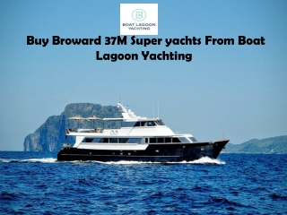 Buy Broward 37M Super yachts From Boat Lagoon Yachting