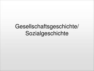 Gesellschaftsgeschichte/ Sozialgeschichte