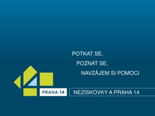 POTKAT SE, POZNAT SE, NAVZÁJEM SI POMOCI NEZISKOVKY A PRAHA 14