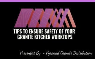 Tips To Ensure Safety Of Your Granite Kitchen Worktops