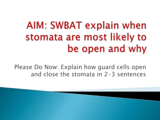 AIM: SWBAT explain when stomata are most likely to be open and why