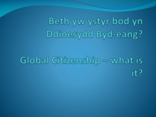 Beth yw ystyr bod yn Ddinesydd Byd-eang ? Global Citizenship – what is it?