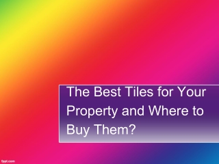 The Best Tiles for Your Property and Where to Buy Them?