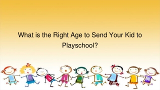 What is the Right Age to Send Your Kid to Playschool?