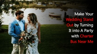 Make Your Wedding Stand Out by Turning It into A Party with Charter Bus Near Me