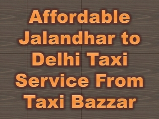 Book the Jalandhar to Delhi Taxi Service From Taxi Bazzar