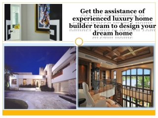 Get the assistance of experienced luxury home builder team to design your dream home