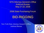NYS Attorney General s Office Antitrust Bureau May 21-22, 2008 2008 State Purchasing Forum BID-RIGGING