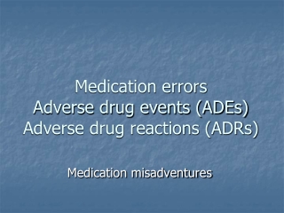 Medication errors Adverse drug events (ADEs) Adverse drug reactions (ADRs)