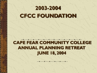 CAPE FEAR COMMUNITY COLLEGE ANNUAL PLANNING RETREAT JUNE 18, 2004