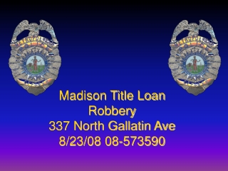 Madison Title Loan Robbery 337 North Gallatin Ave 8/23/08 08-573590