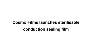 Cosmo Films launches sterilisable conduction sealing film