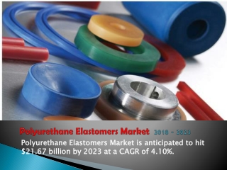 Polyurethane Elastomers Market is anticipated to hit $21.67 billion by 2023 at a CAGR of 4.10%