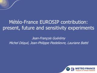 Météo-France EUROSIP contribution: present, future and sensitivity experiments