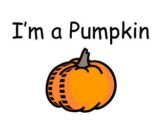 I’m a Pumpkin