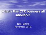 What s this CTR business all about Neil Halford November 2010.