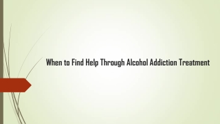 When to Find Help Through Alcohol Addiction Treatment