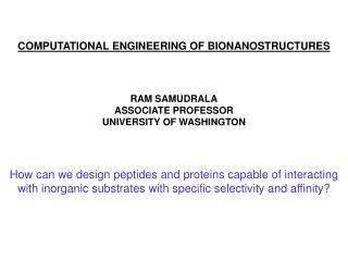 COMPUTATIONAL ENGINEERING OF BIONANOSTRUCTURES RAM SAMUDRALA ASSOCIATE PROFESSOR UNIVERSITY OF WASHINGTON