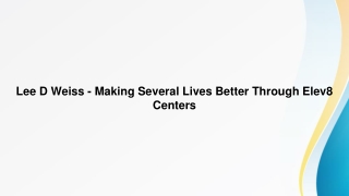 Lee D Weiss – Making Several Lives Better Through Elev8 Centers