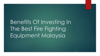 Benefits Of Investing In The Best Fire Fighting Equipment Malaysia