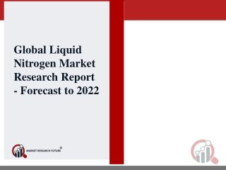 Global Liquid Nitrogen Market Analysis, Size, Share, Development, Growth & Demand Forecast 2018 -2022