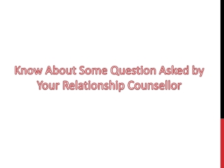 Know About Some Question Asked by Your Relationship Counsellor