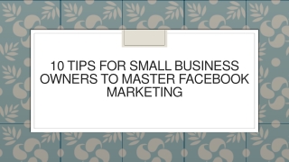 10 Tips For Small Business Owners To Master Facebook Marketing