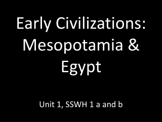Early Civilizations: Mesopotamia &amp; Egypt Unit 1, SSWH 1 a and b
