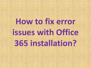 How to fix error issues with Office 365 installation?